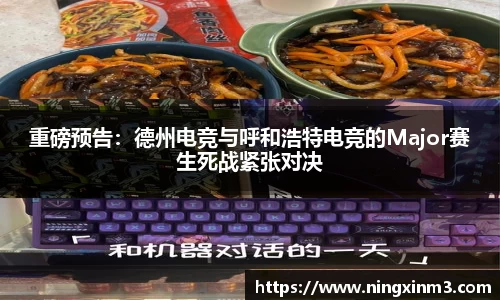 重磅预告:德州电竞与呼和浩特电竞的Major赛生死战紧张对决